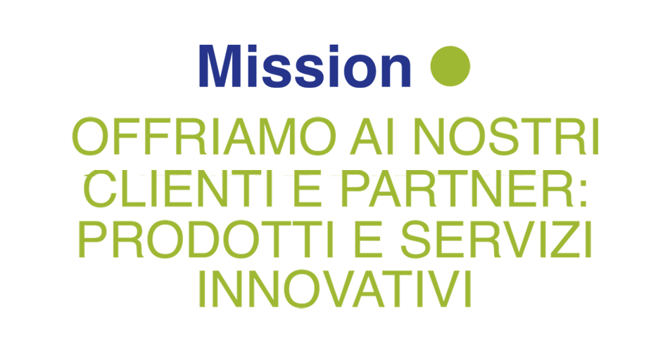 Mission - offriamo ai nostri clienti e partner: prodotti e servizi innovativi